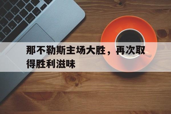 那不勒斯主场大胜，再次取得胜利滋味的简单介绍